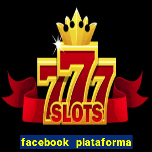 facebook plataforma pagando no cadastro